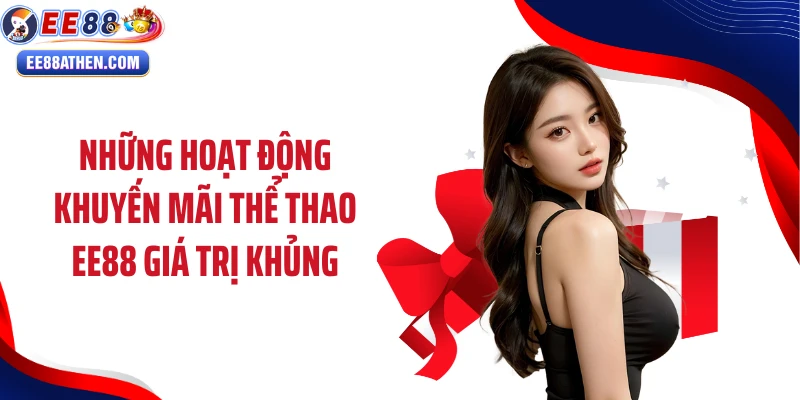Những hoạt động khuyến mãi thể thao EE88 giá trị khủng